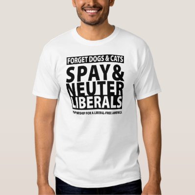 Spay & Neuter Liberals Tee Shirts