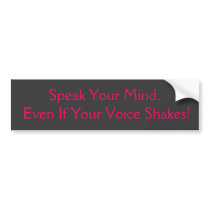 Speak You Mind, Even If Your Voice Shakes! bumper stickers