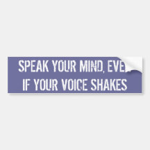 SPEAK YOUR MIND, EVEN IF YOUR VOICE SHAKES BUMPER STICKERS