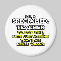 Special Ed. Teacher...I Am Never Wrong Magnet