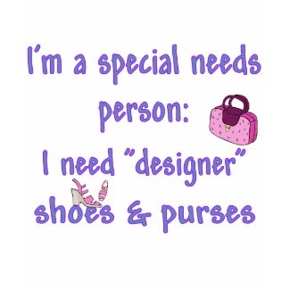 Special Needs - Designer Shoes & Purses shirt