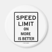 Speed Limit On More Is Better (Sign Humor) Magnets