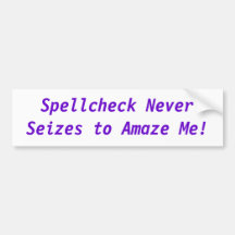 Spellcheck never seizes to amaze me! bumper sticker