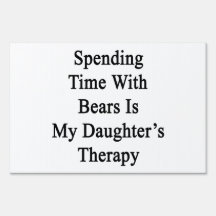 Spending Time With Bears Is My Daughter's Therapy Yard Signs
