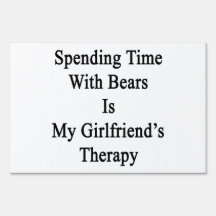 Spending Time With Bears Is My Girlfriend's Therap Lawn Sign