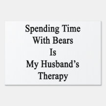Spending Time With Bears Is My Husband's Therapy Lawn Sign