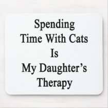 Spending Time With Cats Is My Daughter's Therapy Mouse Pad