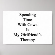 Spending Time With Cows Is My Girlfriend's Therapy Print