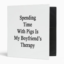 Spending Time With Pigs Is My Boyfriend's Therapy. Vinyl Binder