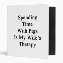 Spending Time With Pigs Is My Wife's Therapy Binders