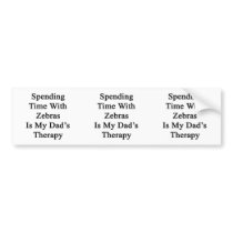 Spending Time With Zebras Is My Dad's Therapy Bumper Sticker