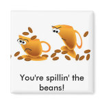 Spilling the Beans, You're spillin' the beans! Magnet