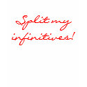 Split my infinitives! t-shirts by jalenstrix Split my infinitives! t-shirts