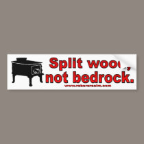 Split wood, not bedrock bumper stickers