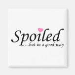 Spoiled But In A Good Way Magnets