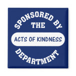 Sponsored by the Acts of Kindness Department Fridge Magnet