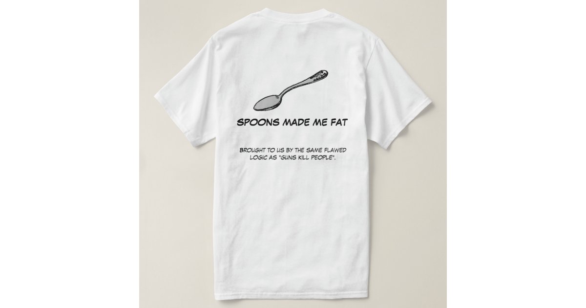 Spoons Made Me Fat TShirt Zazzle