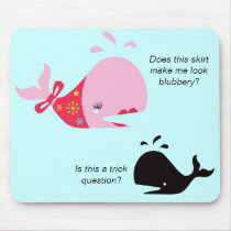 Spouting Off_Do this skirt make me look blubbery? mousepads by Artful_Animalz Spouting Off_Do this skirt make me look blubbery? mousepads