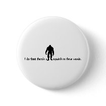 Squatch in these Woods - Finding Bigfoot Pinback Button