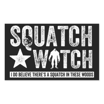 Squatch Watch (for dark) I do believe. Rectangular Stickers