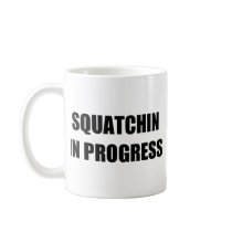 Squatchin in Progress Coffee Mugs