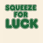 Squeeze for Luck