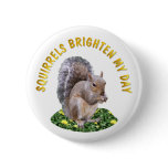 Squirrels Brighten My Day Pinback Buttons