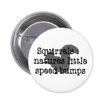 Squirrels : Natures Little Speedbumps Pinback Buttons