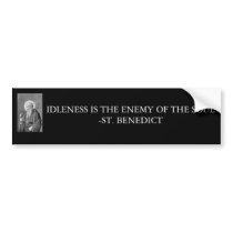 St.Benedict, IDLENESS IS THE ENEMY OF THE SOUL-... Bumper Stickers