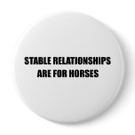 STABLE RELATIONSHIPS ARE FOR HORSES buttons