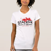 Stalker is Such an Ugly Term... t-shirts