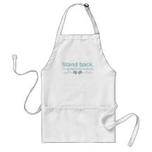 Stand back. I'm going to try science. Apron