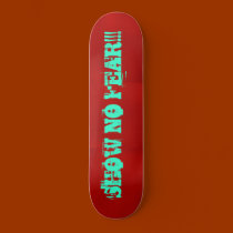 Stand Out And Shout..."SHOW NO FEAR!!! skateboards