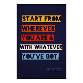 Start from wherever you are and with whatever y... print