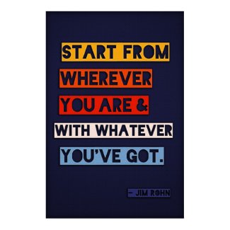 Start from wherever you are and with whatever y... print