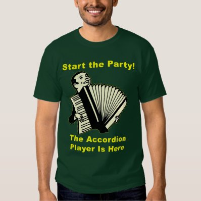 Start the Party! The Accordion Player Is Here T-shirt