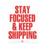 Stay Focused & Keep Shipping Print