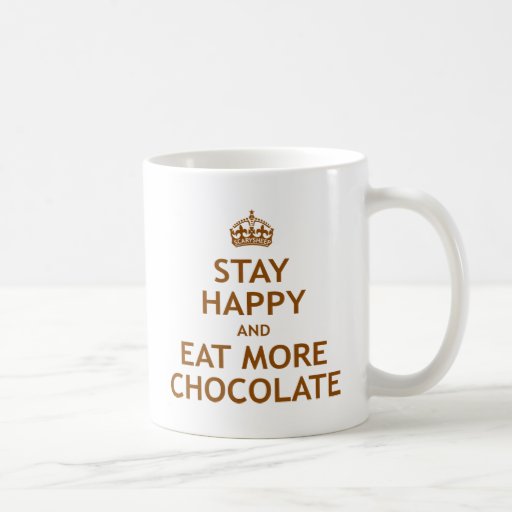 Stay Happy and Eat More Chocolate Mugs