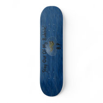 Stay out of my bubble! BP Custom Skate Board