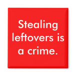 Stealing leftovers is a crime. fridge magnets