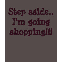 Step aside.. I'm going shopping!!! t-shirts by tonya1969 Step aside.. I'm going shopping!!! t-shirts