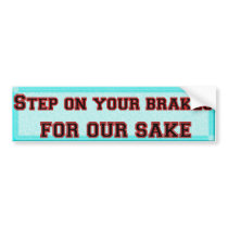 Step on your brakes..... bumper stickers