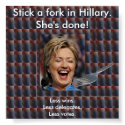 Stick a fork in Hillary. She's done! posters by maximus7 Stick a fork in Hillary. She's done! posters