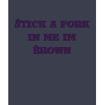 Stick a fork in me im Brown Tee Shirts