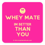 [Smile] whey mate im better than you  Stickers (square)