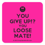 [Smile] you give up!? you loose mate!  Stickers (square)