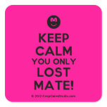 [Smile] keep calm you only lost mate!  Stickers (square)