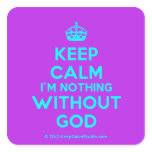 [Crown] keep calm i'm nothing without god  Stickers (square)