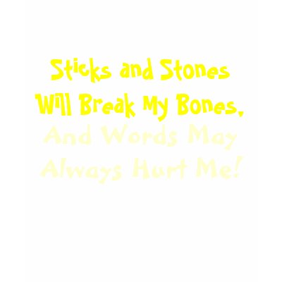 sticks and stones will break my bones