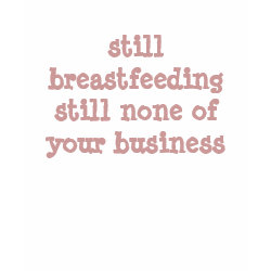 still breastfeeding still none of your business shirt